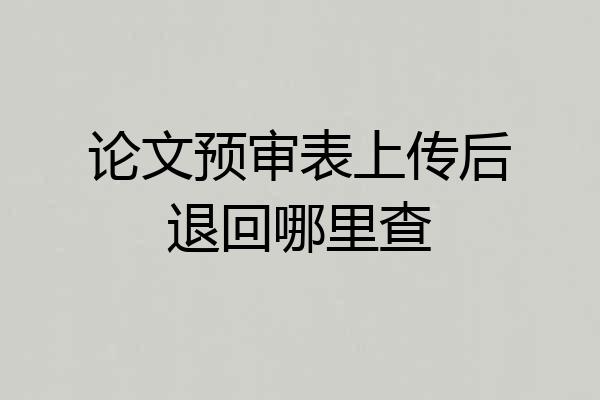 论文预审表上传后退回哪里查