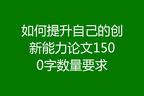 如何提升自己的创新能力论文1500字数量要求