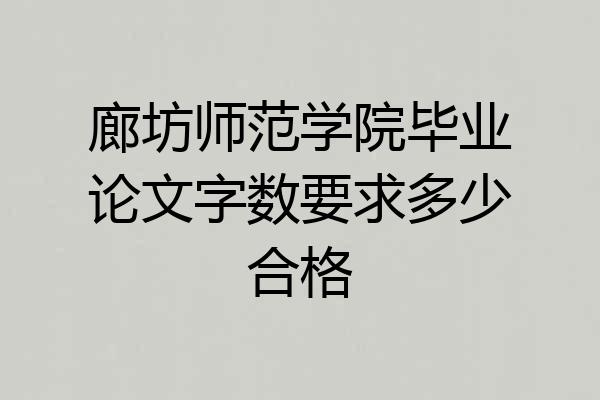 廊坊师范学院毕业论文字数要求多少合格