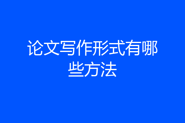 论文写作形式有哪些方法