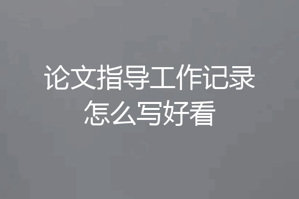 论文指导工作记录怎么写好看
