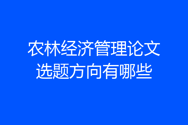 农林经济管理论文选题方向有哪些