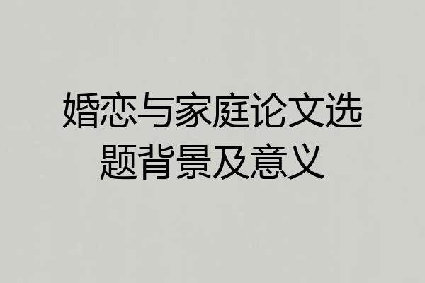 婚恋与家庭论文选题背景及意义