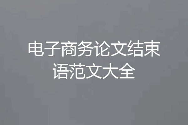 电子商务论文结束语范文大全