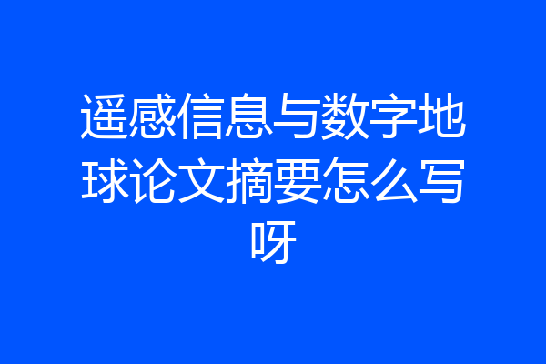 遥感信息与数字地球论文摘要怎么写呀
