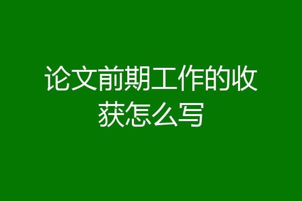 论文前期工作的收获怎么写