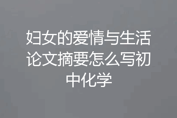 妇女的爱情与生活论文摘要怎么写初中化学
