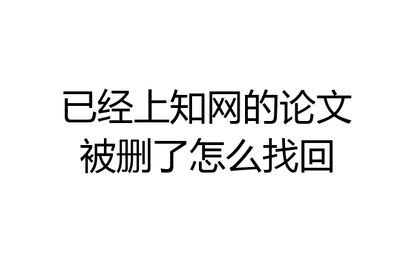 已经上知网的论文被删了怎么找回