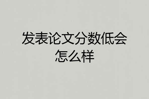 发表论文分数低会怎么样