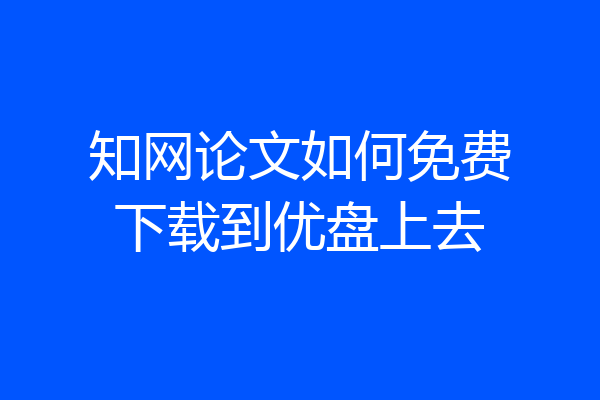 知网论文如何免费下载到优盘上去