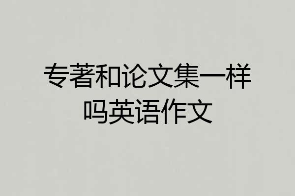 专著和论文集一样吗英语作文