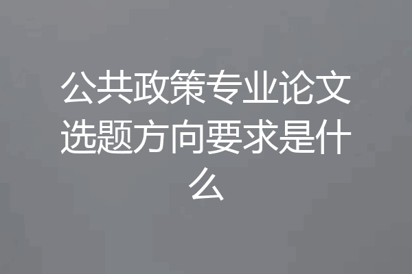 公共政策专业论文选题方向要求是什么