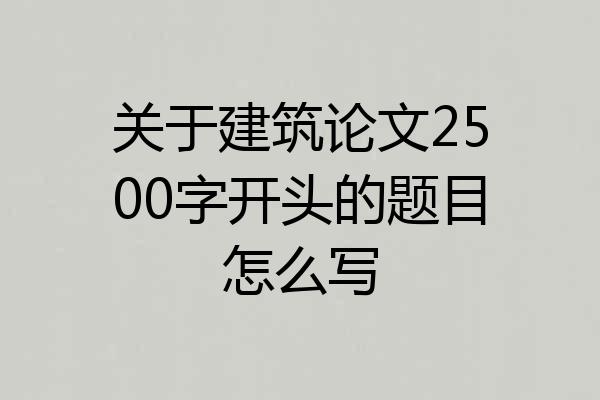 关于建筑论文2500字开头的题目怎么写