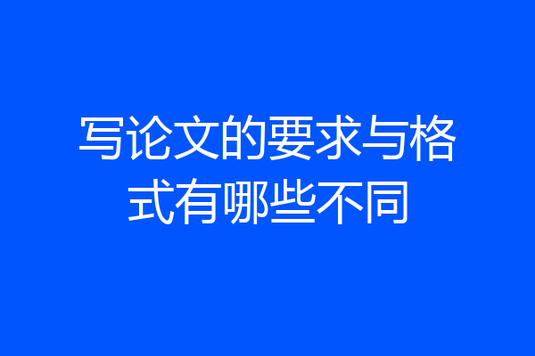 写论文的要求与格式有哪些不同