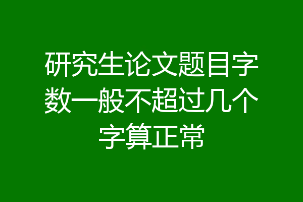 研究生论文题目字数一般不超过几个字算正常