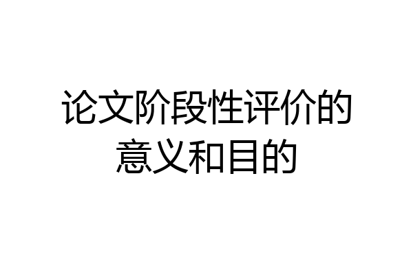论文阶段性评价的意义和目的
