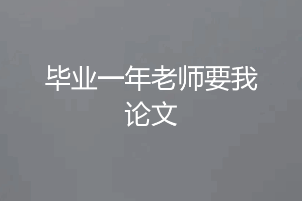 毕业一年老师要我论文