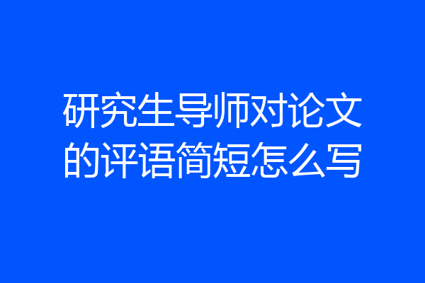 研究生导师对论文的评语简短怎么写