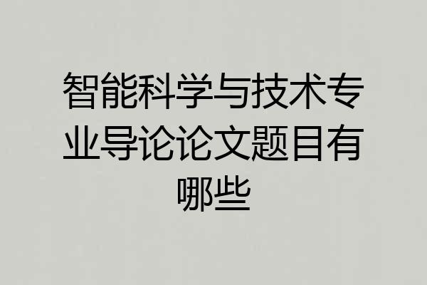 智能科学与技术专业导论论文题目有哪些