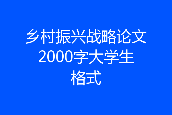 乡村振兴战略论文2000字大学生格式