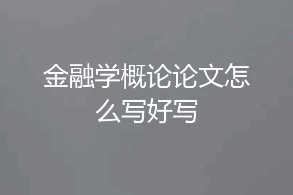 金融学概论论文怎么写好写