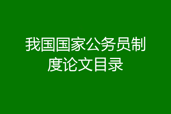 我国国家公务员制度论文目录