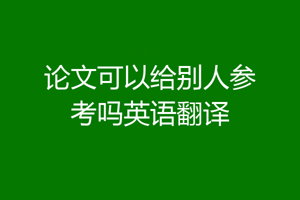 论文可以给别人参考吗英语翻译