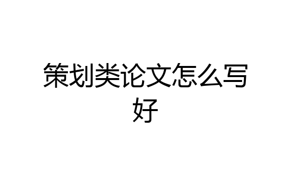 策划类论文怎么写好