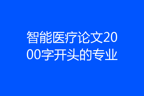 智能医疗论文2000字开头的专业