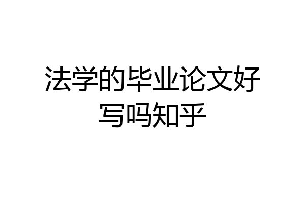 法学的毕业论文好写吗知乎