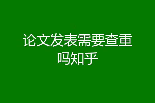 论文发表需要查重吗知乎