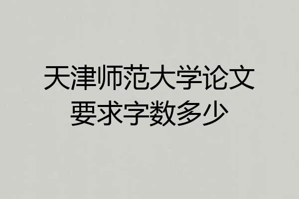 天津师范大学论文要求字数多少