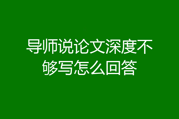 导师说论文深度不够写怎么回答
