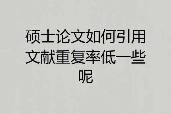 硕士论文如何引用文献重复率低一些呢