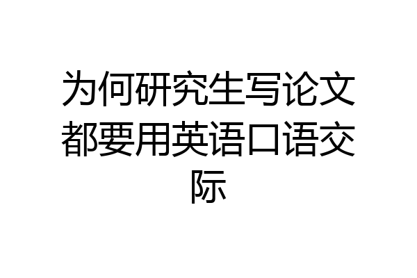 为何研究生写论文都要用英语口语交际