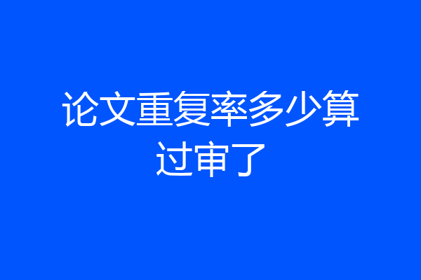 论文重复率多少算过审了