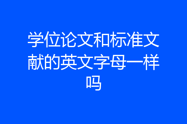 学位论文和标准文献的英文字母一样吗