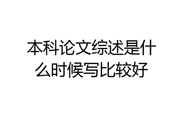 本科论文综述是什么时候写比较好