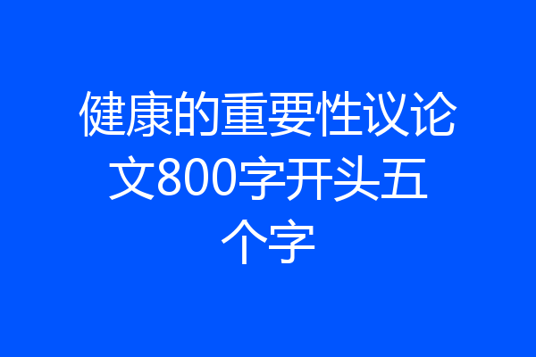 健康的重要性议论文800字开头五个字