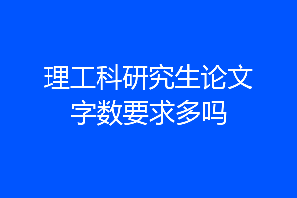 理工科研究生论文字数要求多吗