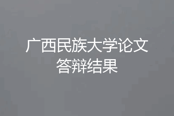 广西民族大学论文答辩结果