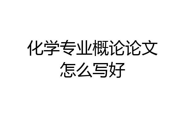 化学专业概论论文怎么写好
