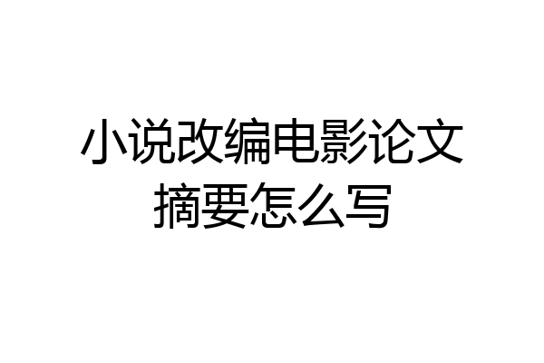 小说改编电影论文摘要怎么写