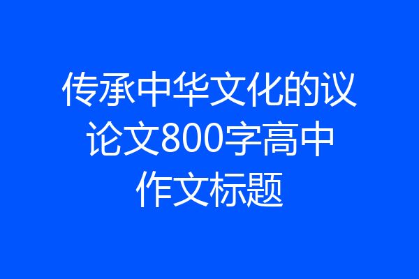 传承中华文化的议论文800字高中作文标题