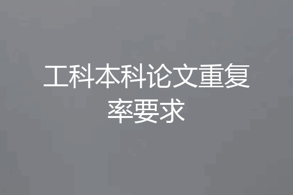 工科本科论文重复率要求