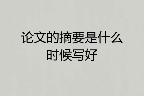 论文的摘要是什么时候写好