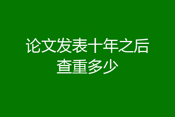 论文发表十年之后查重多少