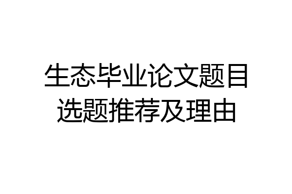 生态毕业论文题目选题推荐及理由