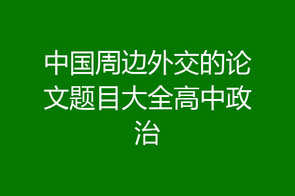 中国周边外交的论文题目大全高中政治