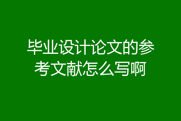 毕业设计论文的参考文献怎么写啊